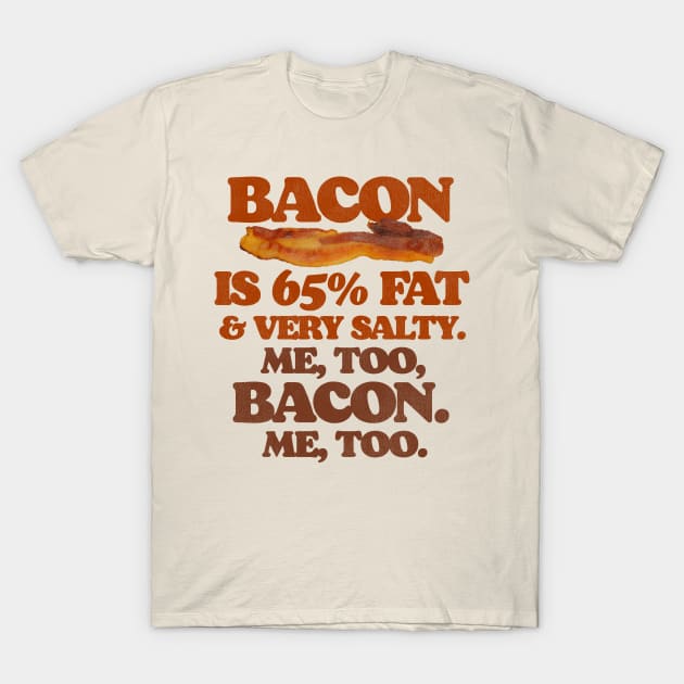 Bacon Is 65% Fat...Me Too, Bacon. T-Shirt by darklordpug